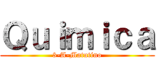 Ｑｕｉｍｉｃａ (3-A-Matutino)