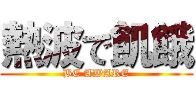 熱波で飢餓 (BE AWARE)