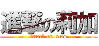 進撃の莉加 (attack on titan)