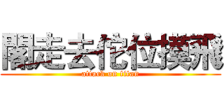 閣走去佗位摸飛 (attack on titan)