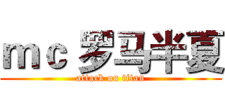 ｍｃ 罗马半夏 (attack on titan)