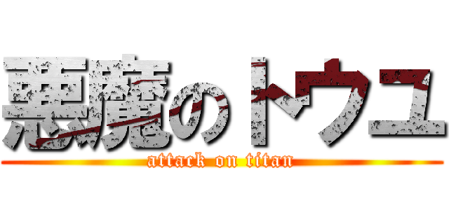 悪魔のトウユ (attack on titan)