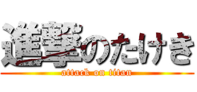 進撃のたけき (attack on titan)