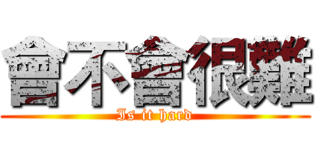 會不會很難 (Is it hard)