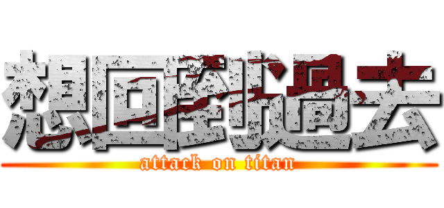 想回到過去 (attack on titan)