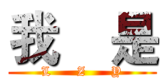 我    是 (L      Z      Y)