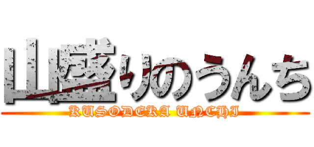 山盛りのうんち (KUSODEKA UNCHI)