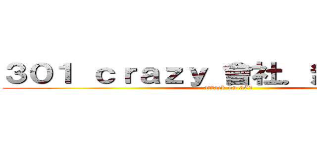 ３０１ ｃｒａｚｙ 會社．無限休閒館 (attack on 301)