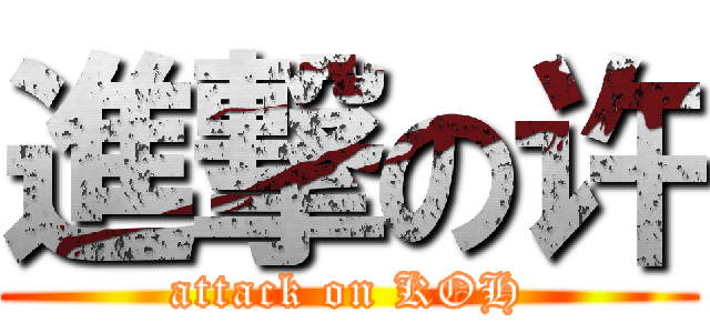 進撃の许 (attack on KOH)