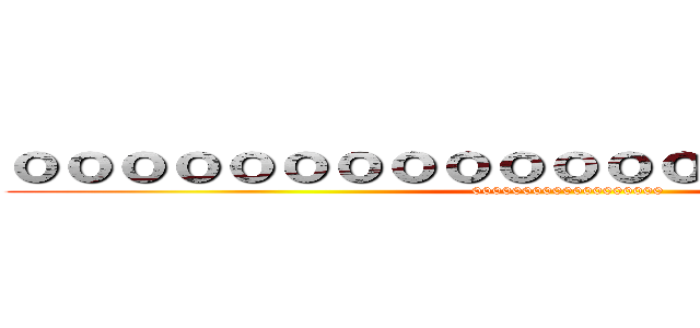 ｏｏｏｏｏｏｏｏｏｏｏｏｏｏｏｏｏｏｏｏｏ (0000000000000000000)