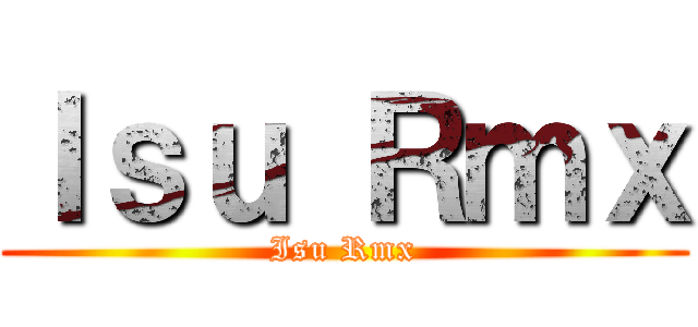 Ｉｓｕ Ｒｍｘ (Isu Rmx)