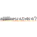 お前頭おかしいんじゃないの？ (Aren't you crazy?)