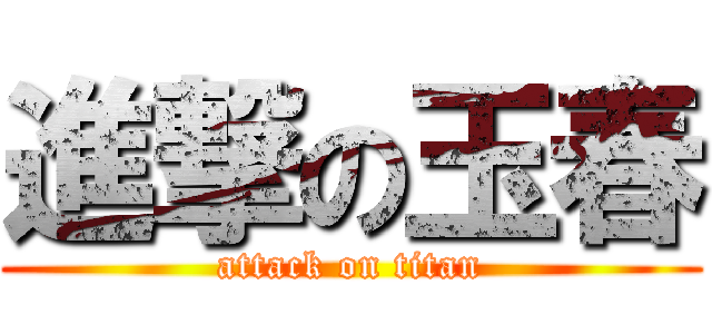 進撃の玉春 (attack on titan)