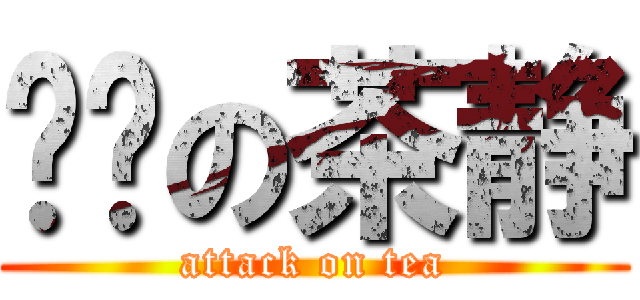 风骚の茶静 (attack on tea)