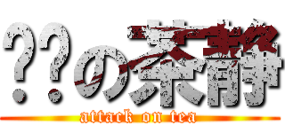 风骚の茶静 (attack on tea)