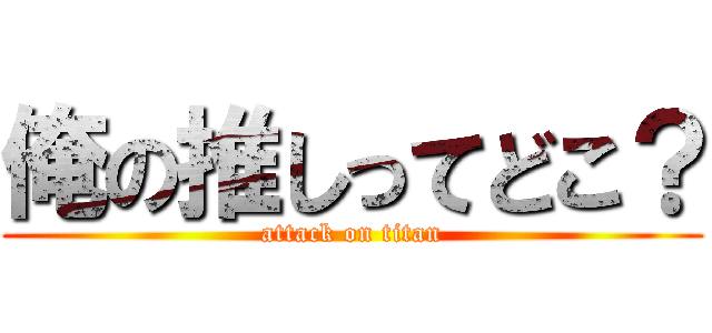 俺の推しってどこ？ (attack on titan)