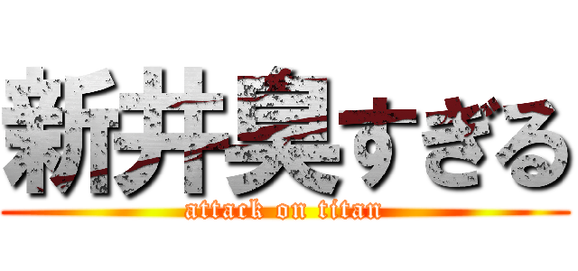新井臭すぎる (attack on titan)