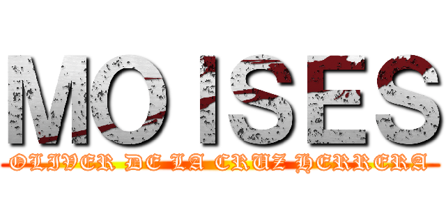 ＭＯＩＳＥＳ (OLIVER DE LA CRUZ HERRERA)