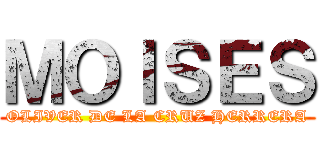 ＭＯＩＳＥＳ (OLIVER DE LA CRUZ HERRERA)