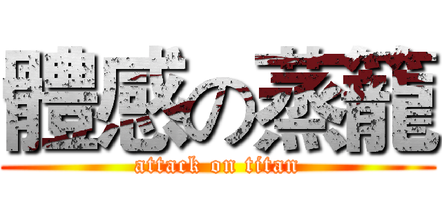 體感の蒸籠 (attack on titan)