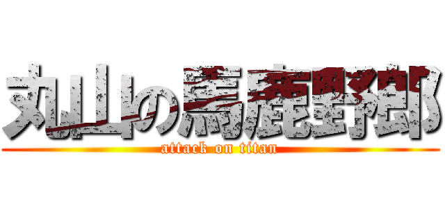 丸山の馬鹿野郎 (attack on titan)