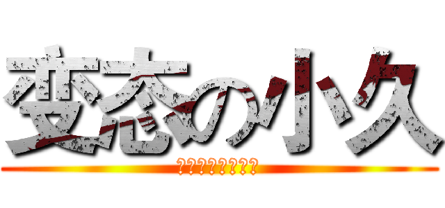 变态の小久 (爱动漫。爱二次元)