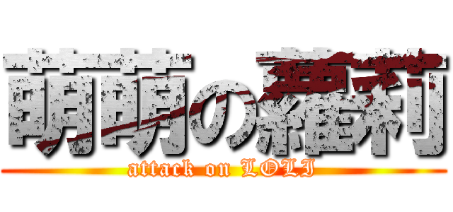 萌萌の蘿莉 (attack on LOLI)