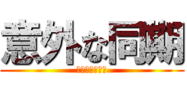 意外な同期 (いがいなどうき)