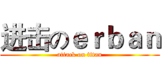 进击のｅｒｂａｎ (attack on titan)