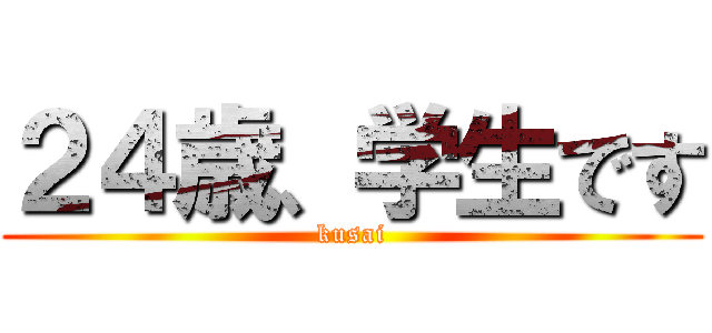 ２４歳、学生です (kusai)