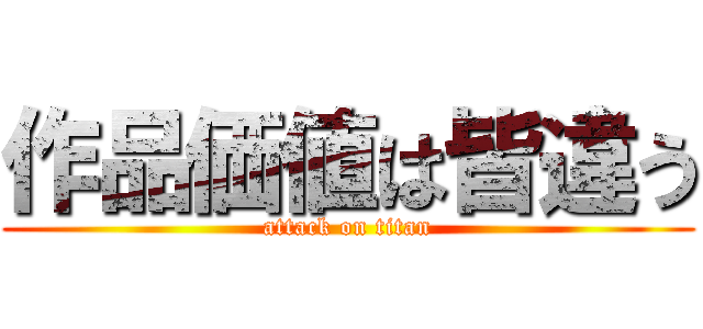 作品価値は皆違う (attack on titan)