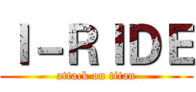 Ｉ－ＲＩＤＥ (attack on titan)
