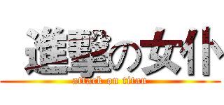  進擊の女仆 (attack on titan)