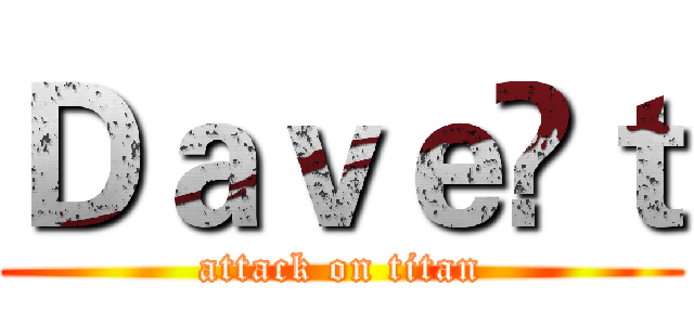 Ｄａｖｅ👑ｔ (attack on titan)