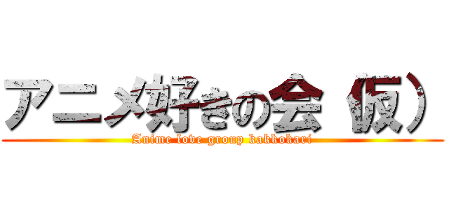 アニメ好きの会（仮） (Anime love group kakkokari)