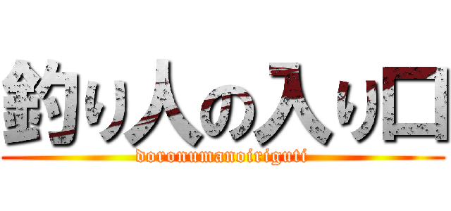 釣り人の入り口 (doronumanoiriguti)