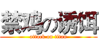 禁鸡の诱饵 (attack on titan)