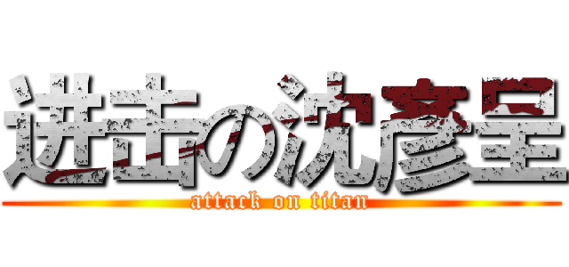 进击の沈彥呈 (attack on titan)