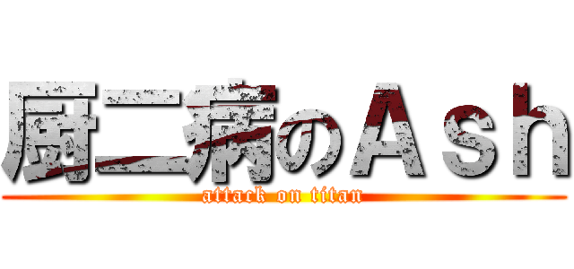 厨二病のＡｓｈ (attack on titan)