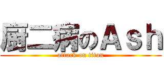 厨二病のＡｓｈ (attack on titan)