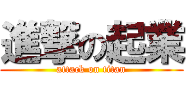 進撃の起業 (attack on titan)