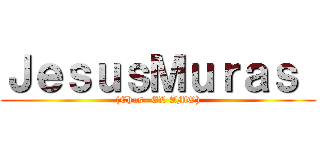 ＪｅｓｕｓＭｕｒａｓ  ((Chus- EL AMO))