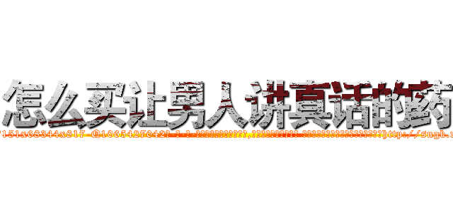 怎么买让男人讲真话的药 (怎么买让男人讲真话的药【电-话151x68344x817-Q1065427042元-吉-药-业】我们做的是长期生意,靠的是老客户长期支持 怎么买让男人讲真话的药在发表了一篇http://sngk.net/w7H3vw

参考消息网我们做的是长期生意,靠的是老客户长期支持也许我们早该意识到，就连鲍勃·霍斯金斯（金球奖戏剧类电影男主角 
)