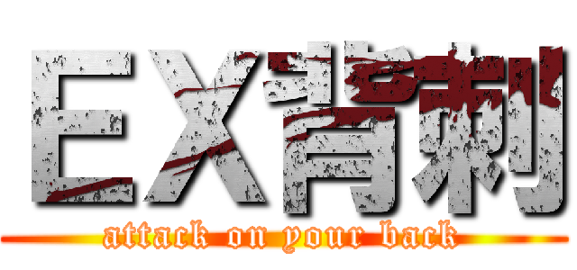 ＥＸ背刺 (attack on your back)