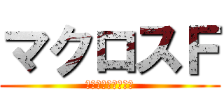 マクロスＦ (イユワリノウタヒメ)