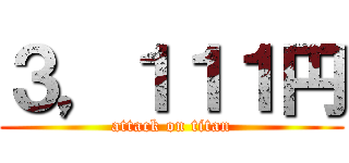 ３，１１１円 (attack on titan)