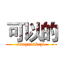 可以的 (dangrankeyi)
