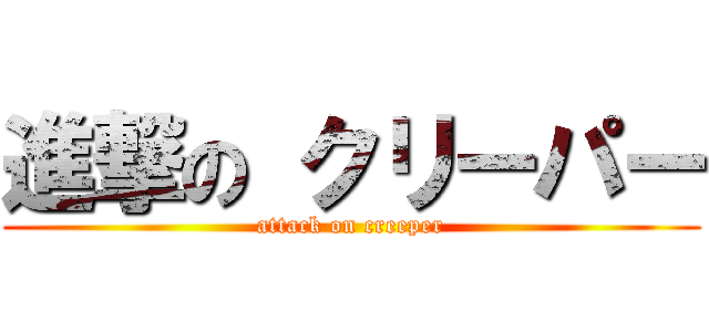 進撃の クリーパー (attack on creeper)