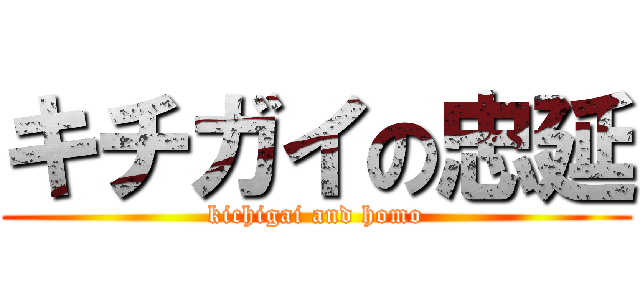 キチガイの忠延 (kichigai and homo)