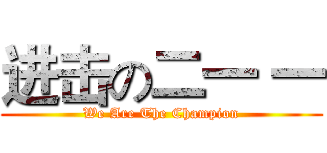 进击の二一 一 (We Are The Champion)